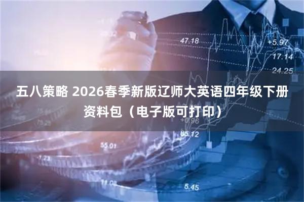 五八策略 2026春季新版辽师大英语四年级下册资料包（电子版可打印）
